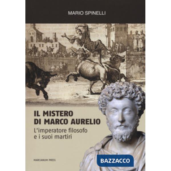 Mistero di Marco Aurelio. L'imperatore filosofo e i suoi martiri (Il)