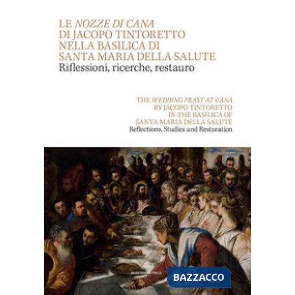 Nozze di Cana di Jacopo Tintoretto nella Basilica di Santa Maria della Salute. Riflessioni, ricerche, restauro. Testo inglese a 