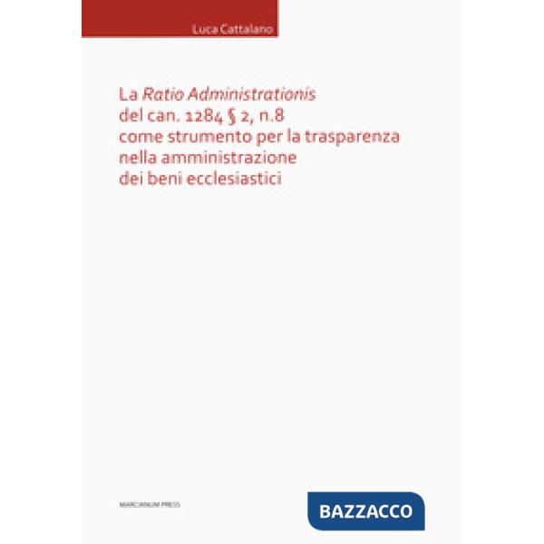 «Ratio Administrationis» del can. 1284 § 2, n. 8 come strumento per la trasparenza nella amministrazione dei beni ecclesiastici 