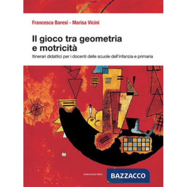Gioco tra geometria e motricità. Itinerari didattici per i docenti delle scuole dell'infanzia e primaria. Ediz. illustrata (Il)