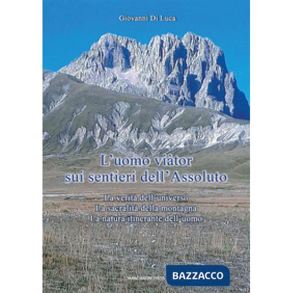 Uomo viàtor sui sentieri dell'Assoluto. La verità dell'universo. La sacralità della montagna. La natura itinerante dell'uomo (L'