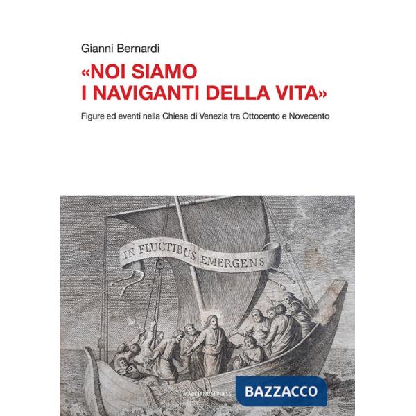 «Noi siamo i naviganti della vita». Figure ed eventi nella Chiesa di Venezia tra Ottocento e Novecento