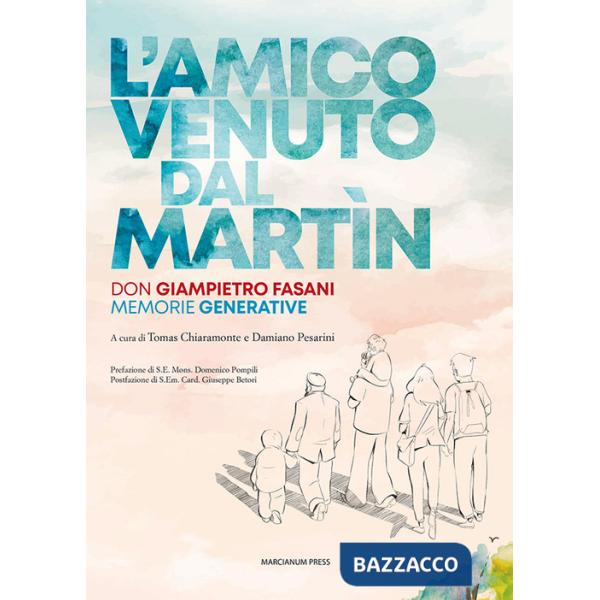 Amico venuto dal Martin. Don Giampietro Fasani. Memorie generative (L')