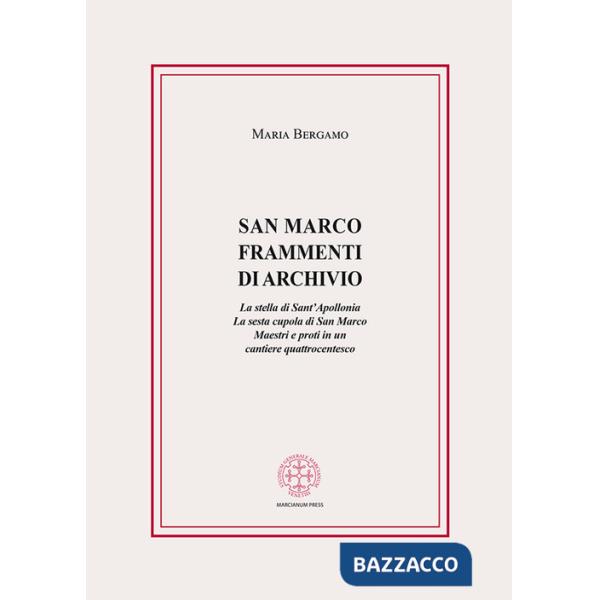 San Marco. Frammenti di archivio. La stella di Sant'Apollonia. La sesta cupola di San Marco. Maestri e proti in un cantiere quat