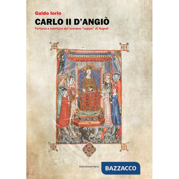 Carlo II d'Angiò. Fortuna e sventure del sovrano «zoppo» di Napoli
