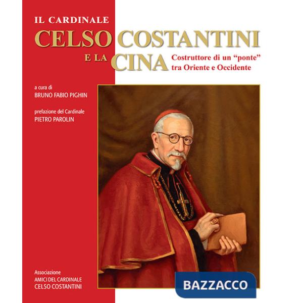 Cardinale Celso Costantini e la Cina. Costruttore di un «ponte» tra Oriente e Occidente (Il)