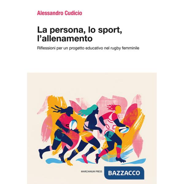 Persona, lo sport, l'allenamento. Riflessioni per un progetto educativo nel rugby femminile (La)