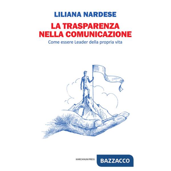 Trasparenza nella comunicazione. Come essere leader della propria vita (La)
