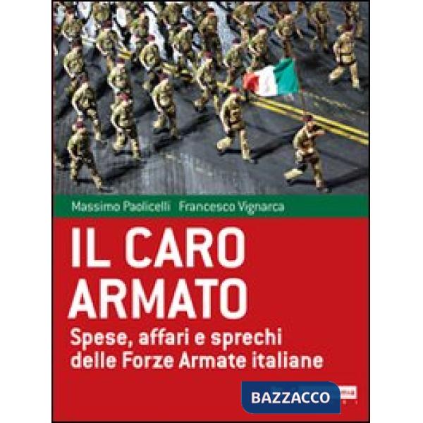 Caro armato. Spese, affari e sprechi delle Forze Armate italiane (Il)