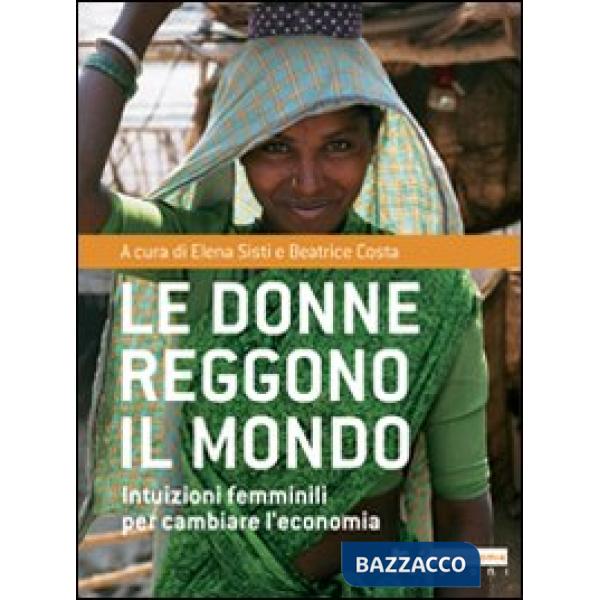 Donne reggono il mondo. Intuizioni femminili per cambiare l'economia (Le)