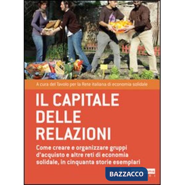 Capitale delle relazioni. Come creare e organizzare gruppi d'acquisto e altre reti di economia solidale, in cinquanta storie ese