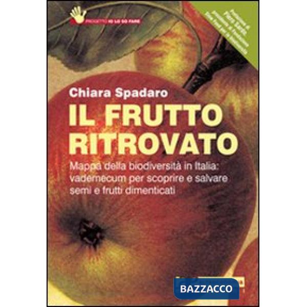 Frutto ritrovato. Mappa della biodiversità in Italia: vademecum per scoprire e s
