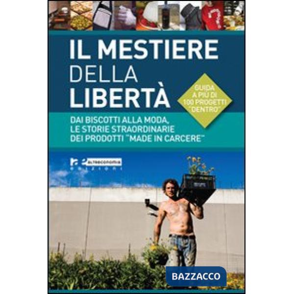 Mestiere della libertà. Dai biscotti alla moda, le storie straordinarie dei prod
