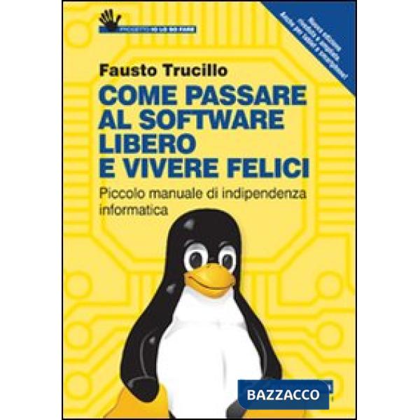 Come passare al software libero e vivere felici. Piccolo manuale di indipendenza