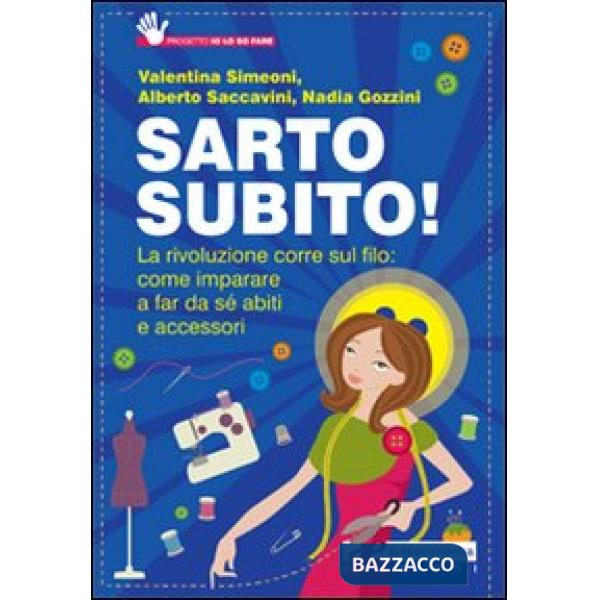 Sarto subito! La rivoluzione corre sul filo: come imparare a far da sé abiti e a