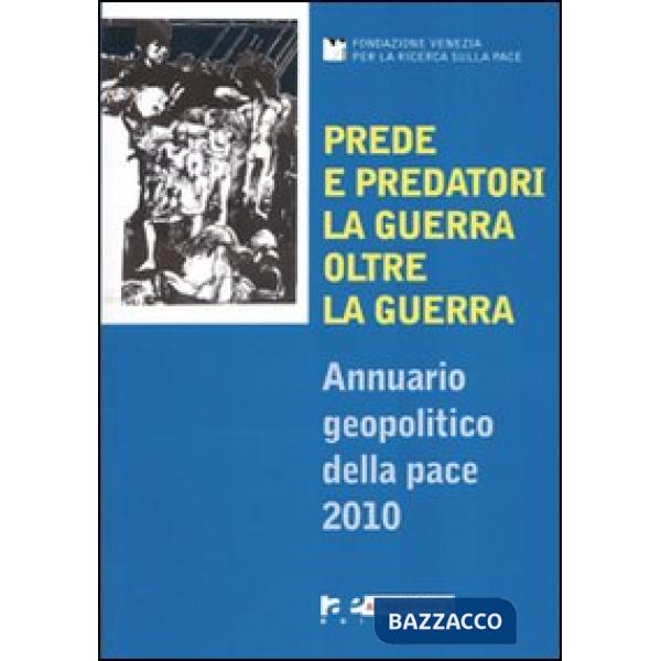 Prede e predatori. La guerra oltre la guerra. Annuario geopolitico della pace 2010