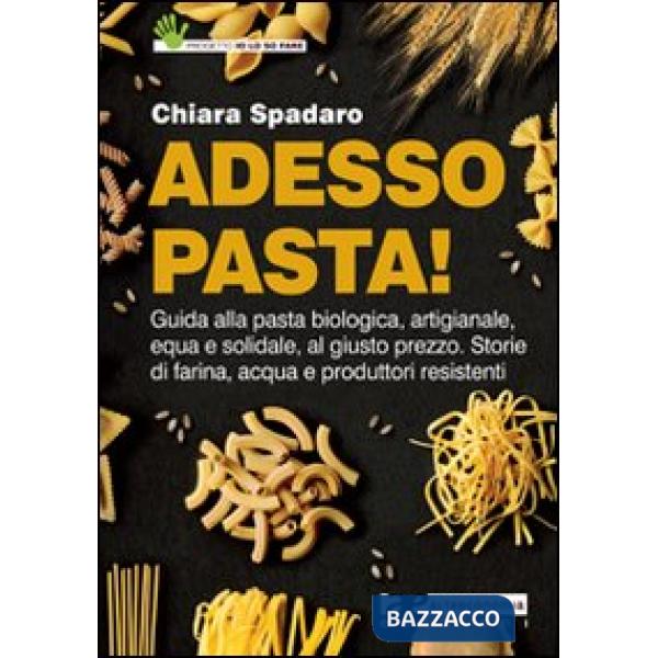 Adesso pasta! Guida alla pasta biologica, artigianale, equa e solidale, al giust