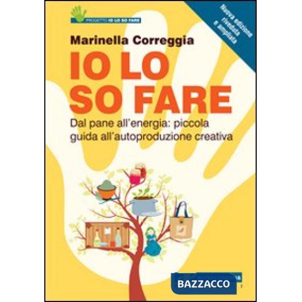 Io lo so fare. Dagli oggetti quotidiani all'energia: piccola guida all'autoprodu