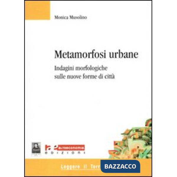 Metamorfosi urbane. Indagini morfologiche sulle nuove forme di città