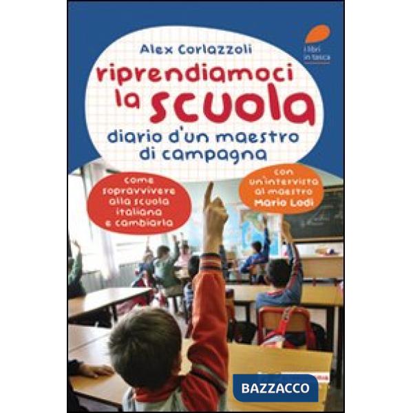 Riprendiamoci la scuola. Diario d'un maestro di campagna. Come sopravvivere alla