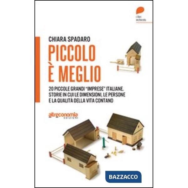 Piccolo è meglio. 20 storie italiane di grandi «imprese» su piccola scala. Quand