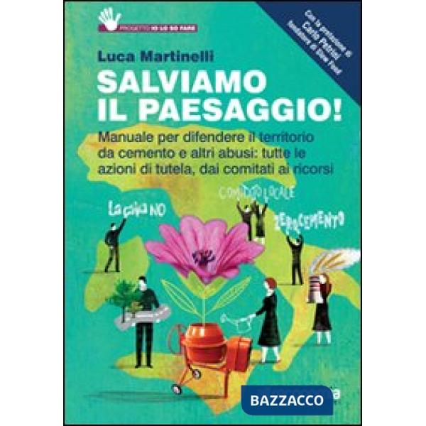 Salviamo il paesaggio! Manuale per difendere il territorio da cemento e altri ab