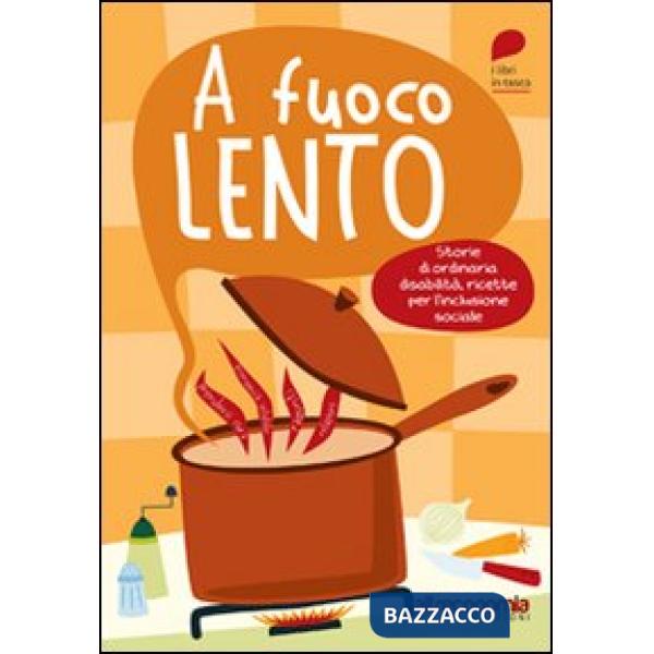 A fuoco lento. Storie di ordinaria disabilità, ricette per l'inlcusione sociale