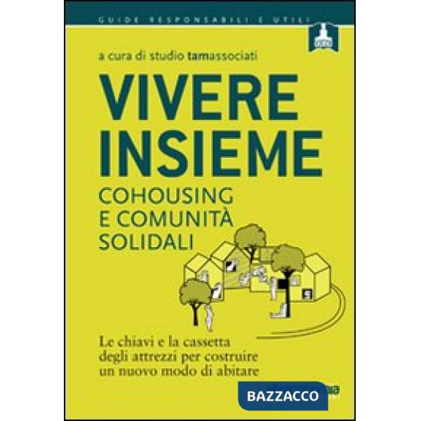 Vivere insieme. Cohousing e comunità solidali. Le chiavi e la cassetta degli attrezzi per costruire un nuovo modo di abitare