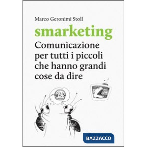 Smarketing. Comunicazione per tutti i «piccoli» che hanno grandi cose da dire. M