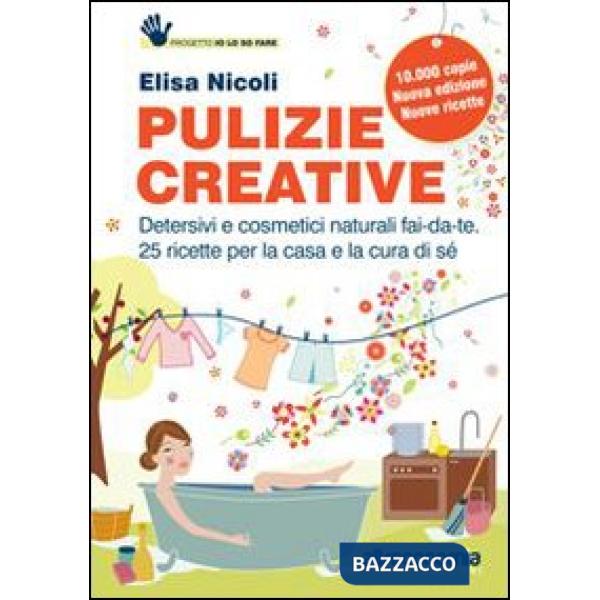 Pulizie creative. Detersivi e cosmetici naturali fai-da-te. 25 ricette per la casa e la cura di sé