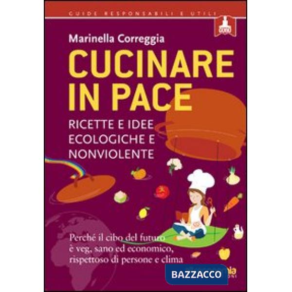 Cucinare in pace. Ricette e idee ecologiche e nonviolente
