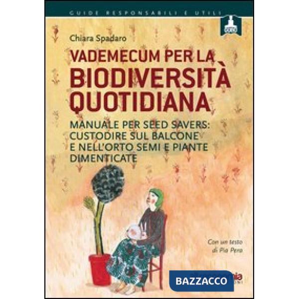 Vademecum per la biodiversità quotidiana. Manuale per seed savers: custodire sul