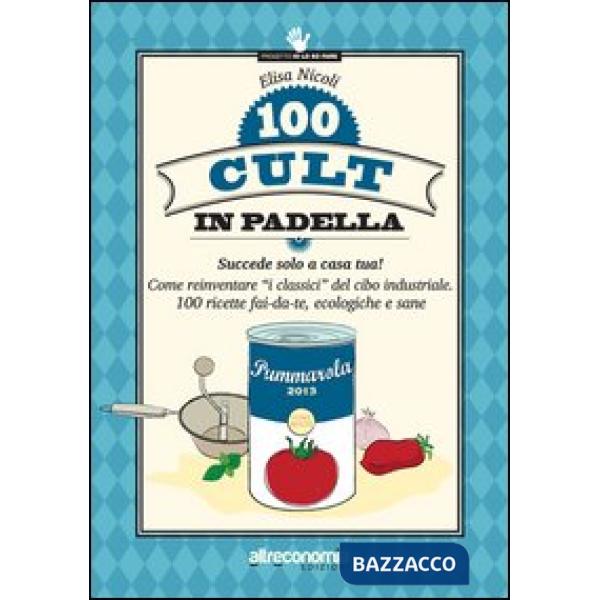 100 cult in padella. Succede solo a casa tua! Come reinventare «i classici» del 