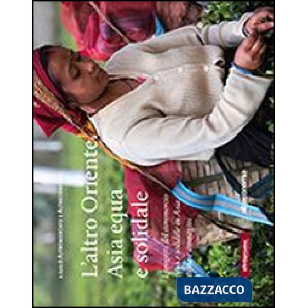 Altro oriente. Asia equa e solidale. I progetti del commercio equo e solidale in