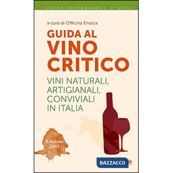 Guida al vino critico. Vini naturali, artigianali, conviviali in Italia 2015
