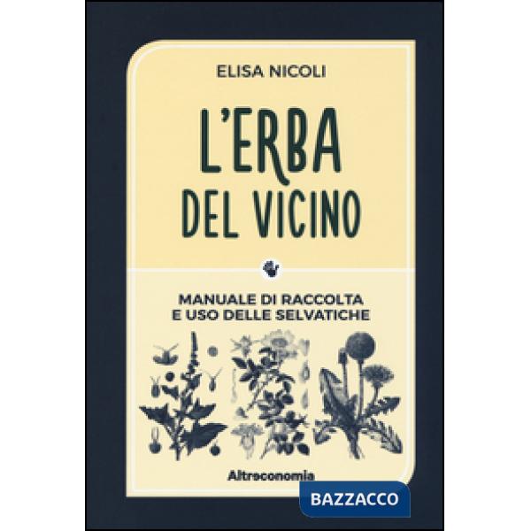 Erba del vicino. Manuale di raccolta e uso delle selvatiche (L')