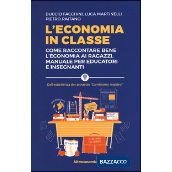 Economia in classe. Come raccontare bene l'economia ai ragazzi. Manuale per educ