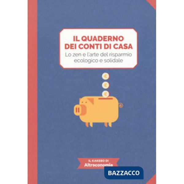 Quaderno dei conti di casa. Lo zen e l'arte del risparmio ecologico e solidale. Il kakebo di Altreconomia. Ediz. a colori (Il)