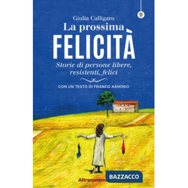 Prossima felicità. Storie di persone libere, resistenti, felici (La)