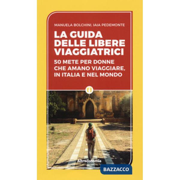 Guida delle libere viaggiatrici. 50 mete per donne che amano viaggiare, in Itali