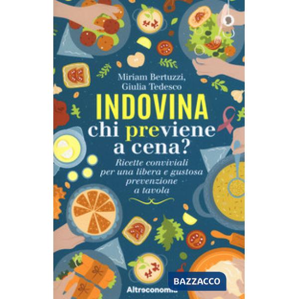 Indovina chi previene a cena? Ricette conviviali per una libera e gustosa preven