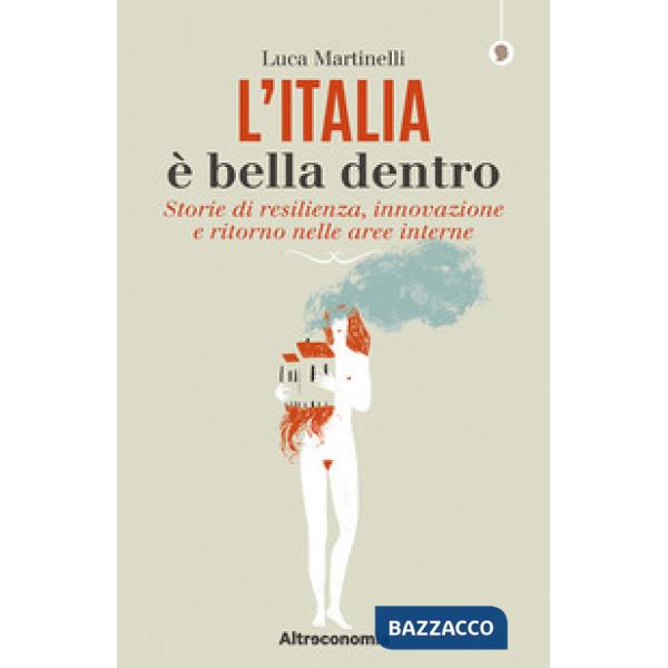 Italia è bella dentro. Storie di resilienza, innovazione e ritorno nelle aree in