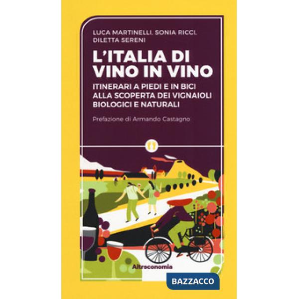 Iitalia di vino in vino. Itinerari a piedi e in bici alla scoperta dei vignaioli biologici e naturali (L')