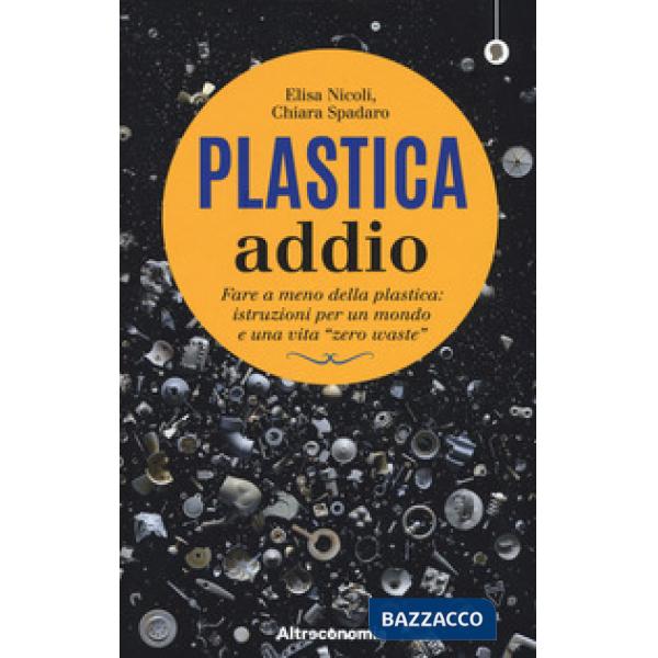 Plastica addio. Fare a meno della plastica: istruzioni per un mondo e una vita «zero waste»