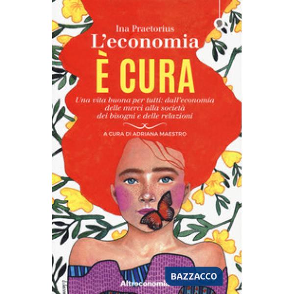 Economia è cura. Una vita buona per tutti: dall'economia delle merci alla societ