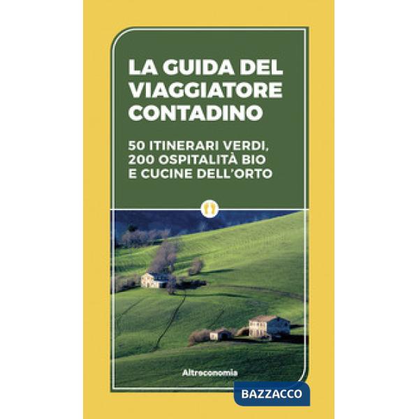Guida del viaggiatore contadino. 50 itinerari verdi, 200 ospitalità bio e cucine dell'orto (La)