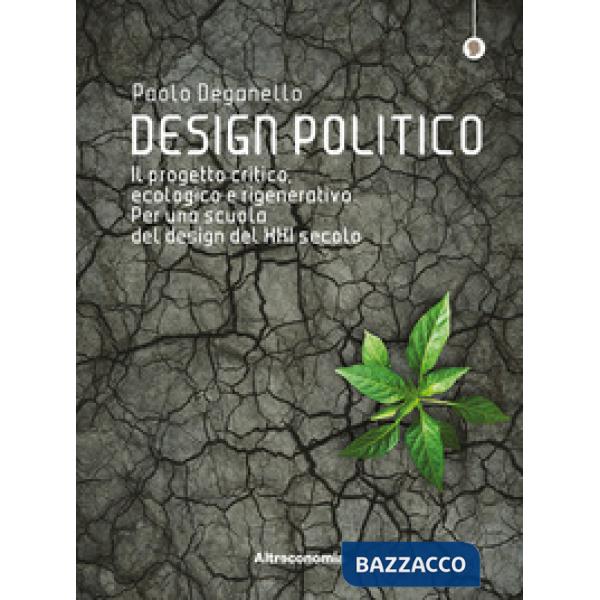 Design politico. Il progetto critico, ecologico e rigenerativo. Per una scuola d