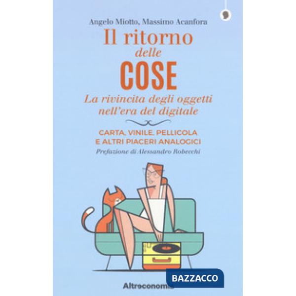 Ritorno delle cose. La rivincita degli oggetti nell'era del digitale. Carta, vinile, pellicola e altri piaceri analogici (Il)