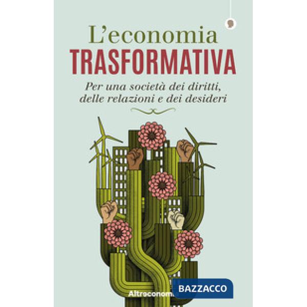 Economia trasformativa. Per una società dei diritti, delle relazioni e dei desideri (L')