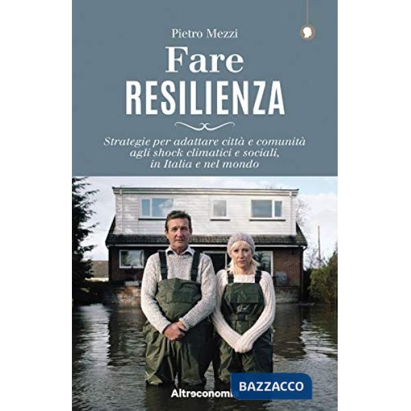 Fare resilienza. Strategie per adattare città e comunità agli shock climatici e sociali, in Italia e nel mondo
